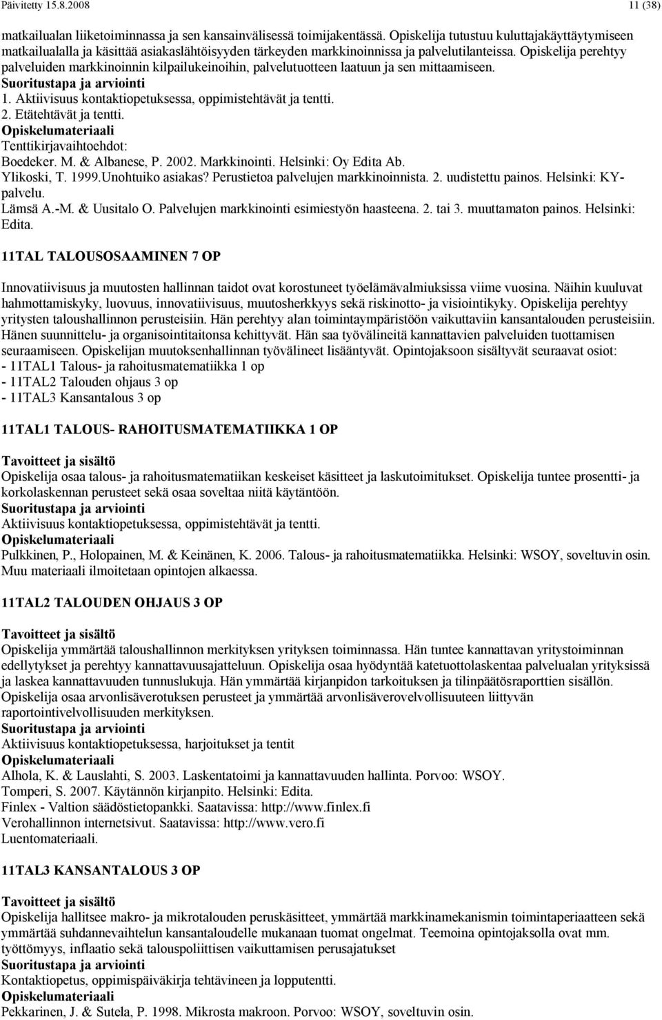 Opiskelija perehtyy palveluiden markkinoinnin kilpailukeinoihin, palvelutuotteen laatuun ja sen mittaamiseen. 1. Aktiivisuus kontaktiopetuksessa, oppimistehtävät ja tentti. 2. Etätehtävät ja tentti.