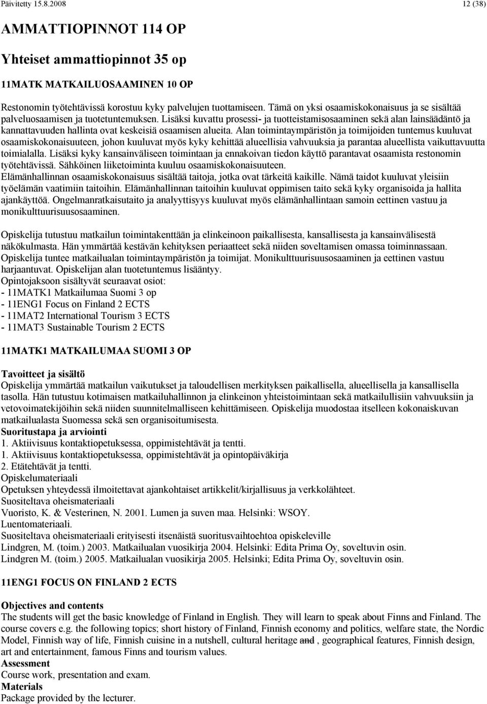 Lisäksi kuvattu prosessi- ja tuotteistamisosaaminen sekä alan lainsäädäntö ja kannattavuuden hallinta ovat keskeisiä osaamisen alueita.