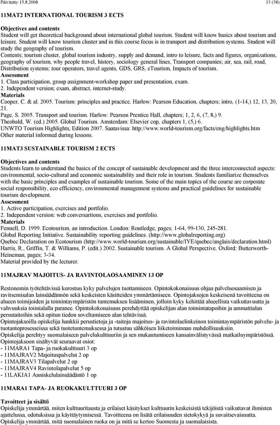 Contents; tourism cluster, global tourism industry, supply and demand, intro to leisure, facts and figures, organizations, geography of tourism, why people travel, history, sociology general lines,