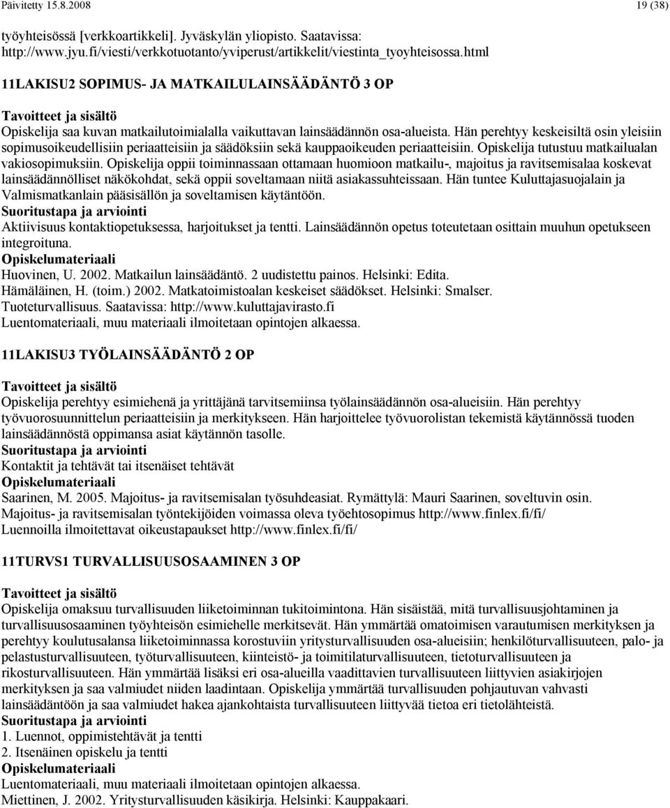 Hän perehtyy keskeisiltä osin yleisiin sopimusoikeudellisiin periaatteisiin ja säädöksiin sekä kauppaoikeuden periaatteisiin. Opiskelija tutustuu matkailualan vakiosopimuksiin.