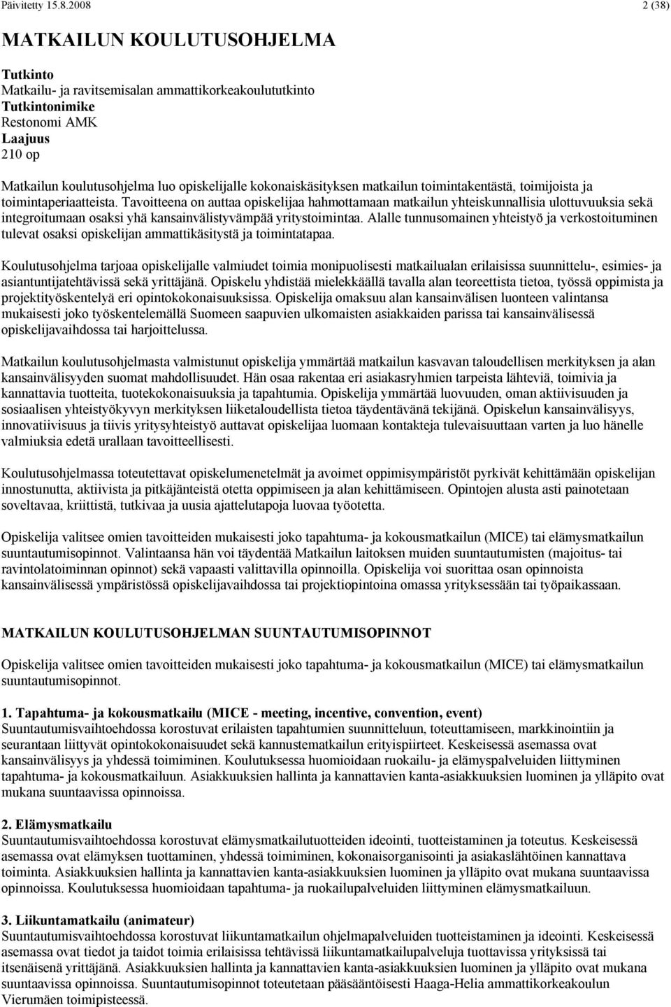 kokonaiskäsityksen matkailun toimintakentästä, toimijoista ja toimintaperiaatteista.