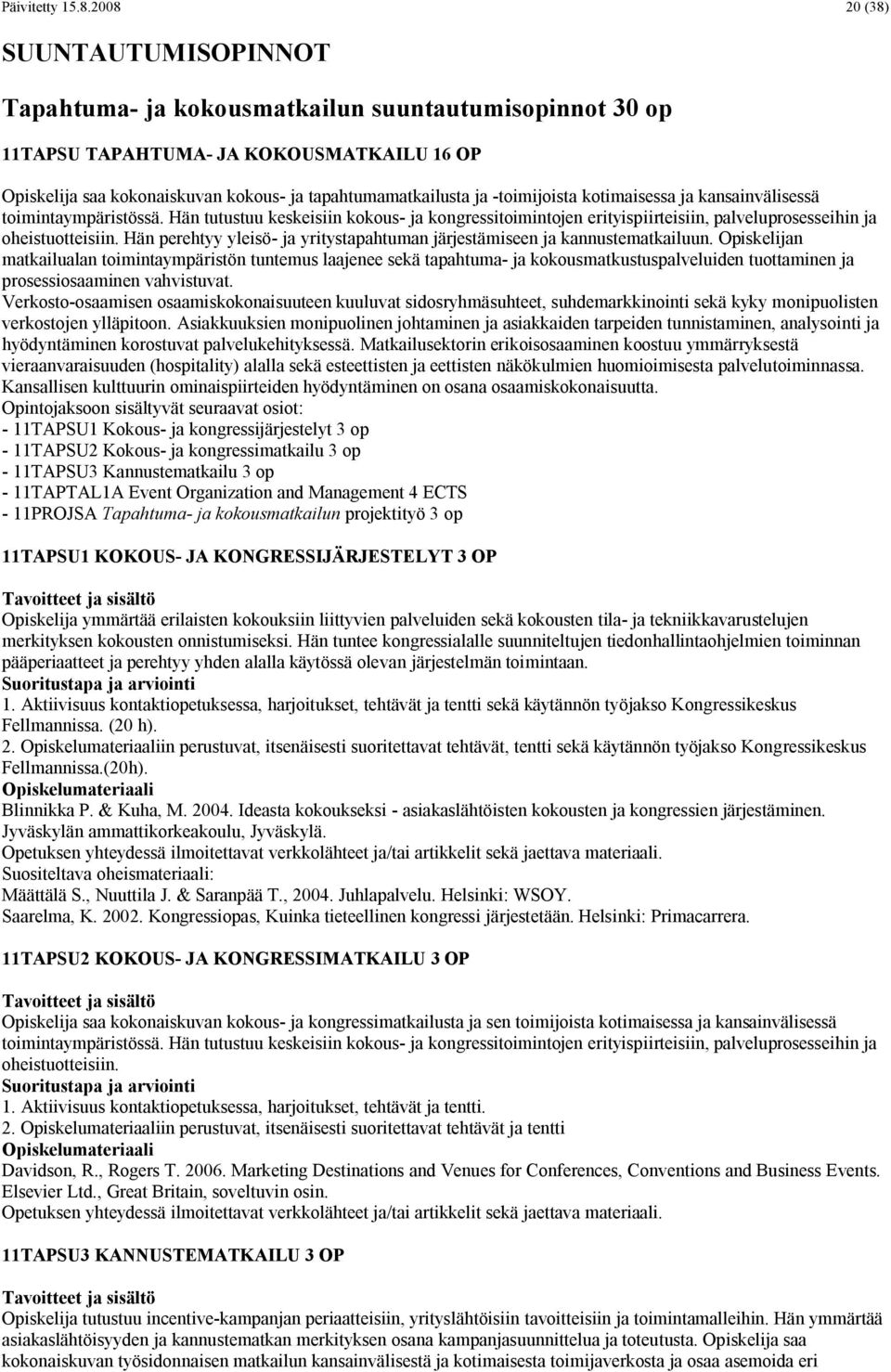 -toimijoista kotimaisessa ja kansainvälisessä toimintaympäristössä. Hän tutustuu keskeisiin kokous- ja kongressitoimintojen erityispiirteisiin, palveluprosesseihin ja oheistuotteisiin.