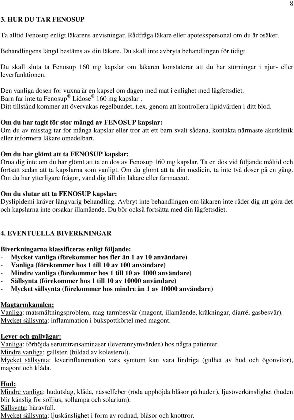 Den vanliga dosen for vuxna är en kapsel om dagen med mat i enlighet med lågfettsdiet. Barn får inte ta Fenosup Lidose 160 mg kapslar. Ditt tillstånd kommer att övervakas regelbundet, t.ex.