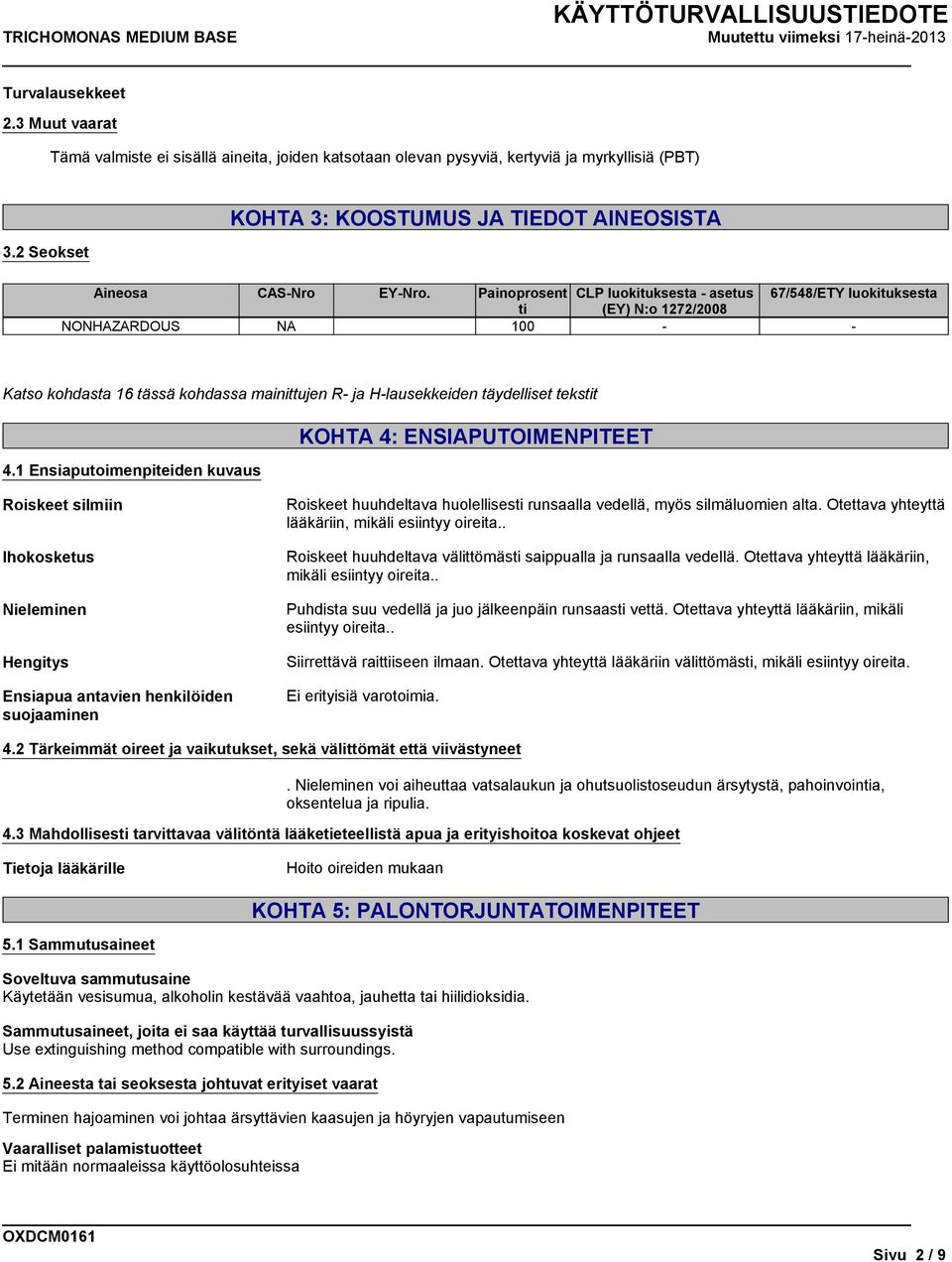 Painoprosent CLP luokituksesta - asetus 67/548/ETY luokituksesta ti (EY) N:o 1272/2008 NONHAZARDOUS NA 100 - - Katso kohdasta 16 tässä kohdassa mainittujen R- ja H-lausekkeiden täydelliset tekstit 4.