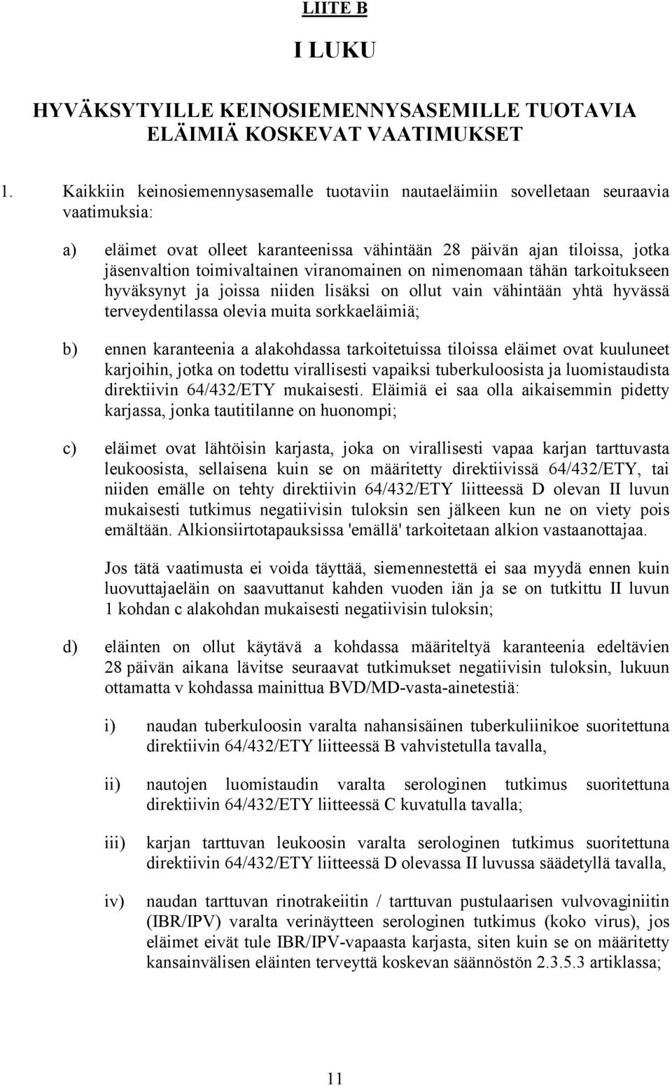 viranomainen on nimenomaan tähän tarkoitukseen hyväksynyt ja joissa niiden lisäksi on ollut vain vähintään yhtä hyvässä terveydentilassa olevia muita sorkkaeläimiä; b) ennen karanteenia a alakohdassa