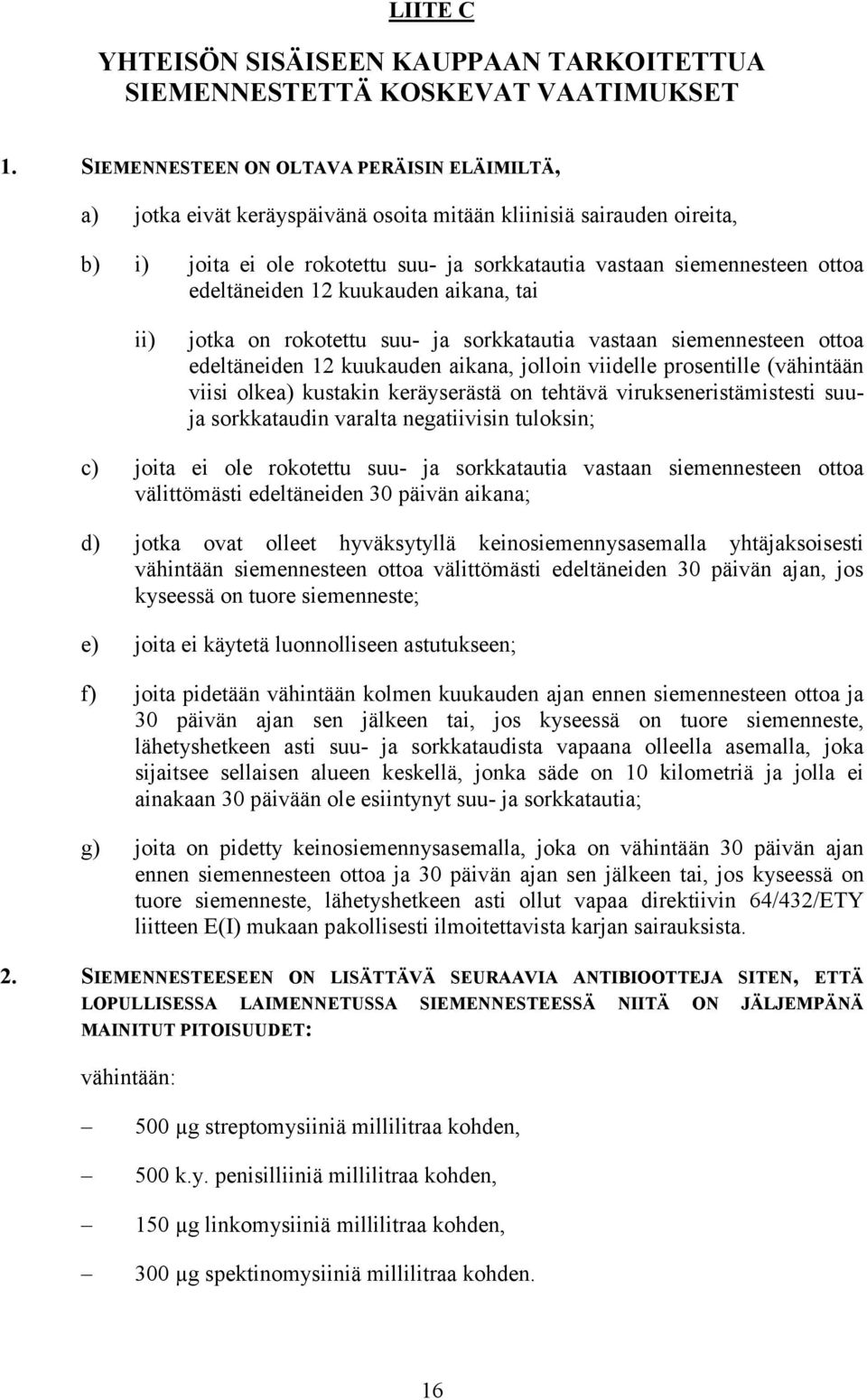 edeltäneiden 12 kuukauden aikana, tai ii) jotka on rokotettu suu- ja sorkkatautia vastaan siemennesteen ottoa edeltäneiden 12 kuukauden aikana, jolloin viidelle prosentille (vähintään viisi olkea)