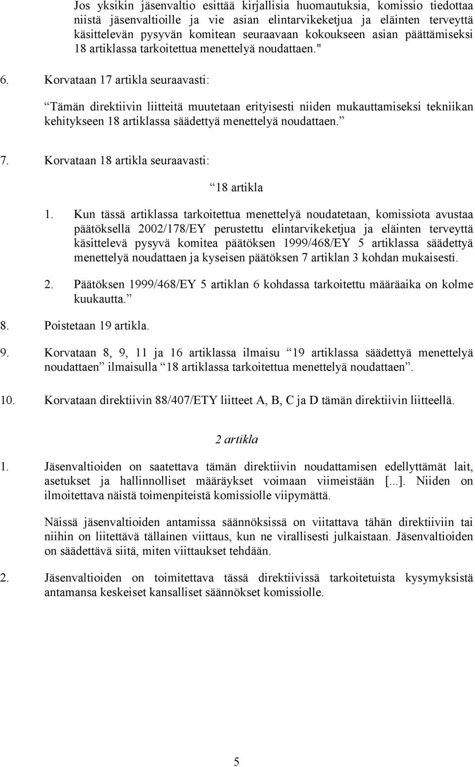 Korvataan 17 artikla seuraavasti: Tämän direktiivin liitteitä muutetaan erityisesti niiden mukauttamiseksi tekniikan kehitykseen 18 artiklassa säädettyä menettelyä noudattaen. 7.