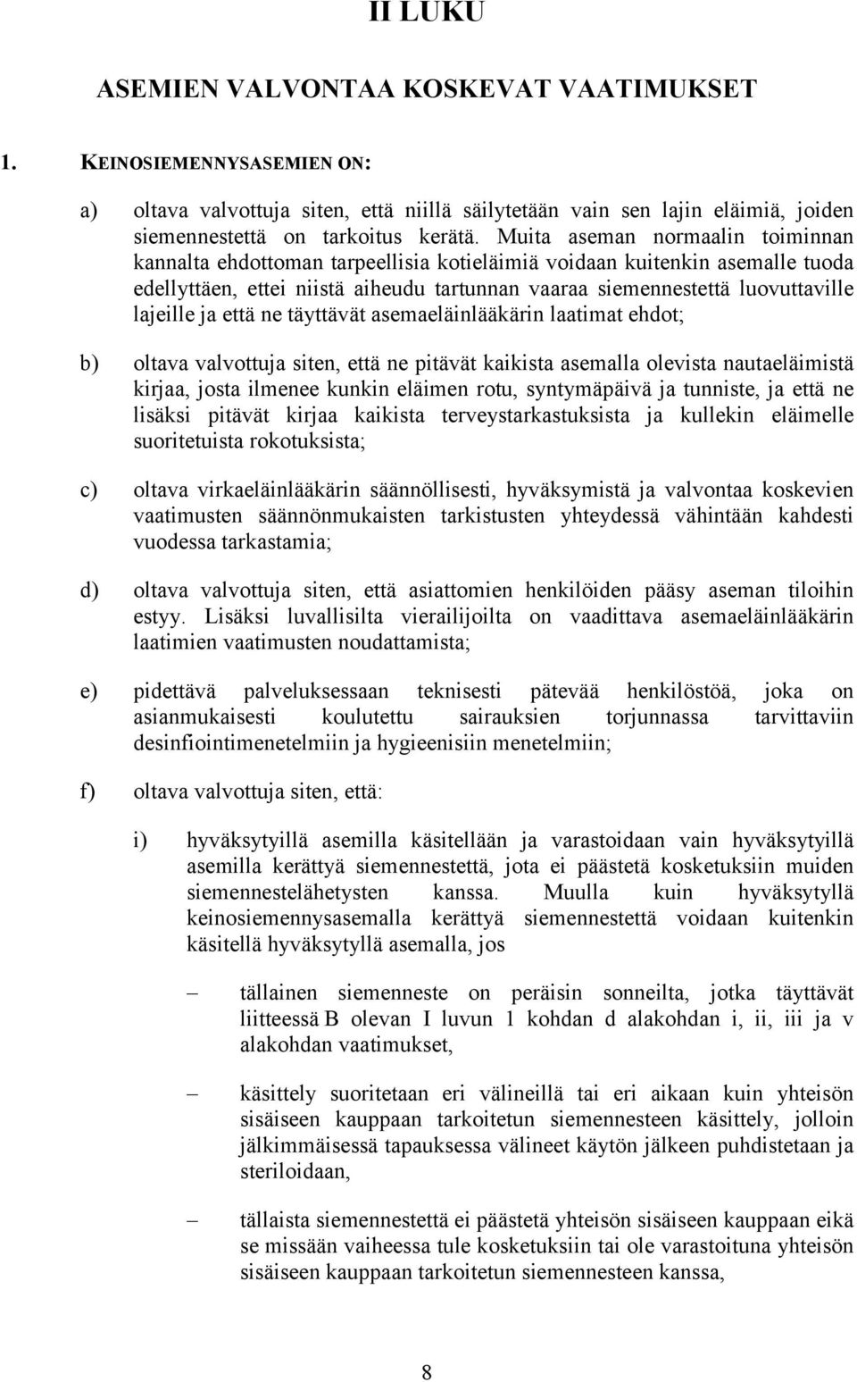 ja että ne täyttävät asemaeläinlääkärin laatimat ehdot; b) oltava valvottuja siten, että ne pitävät kaikista asemalla olevista nautaeläimistä kirjaa, josta ilmenee kunkin eläimen rotu, syntymäpäivä