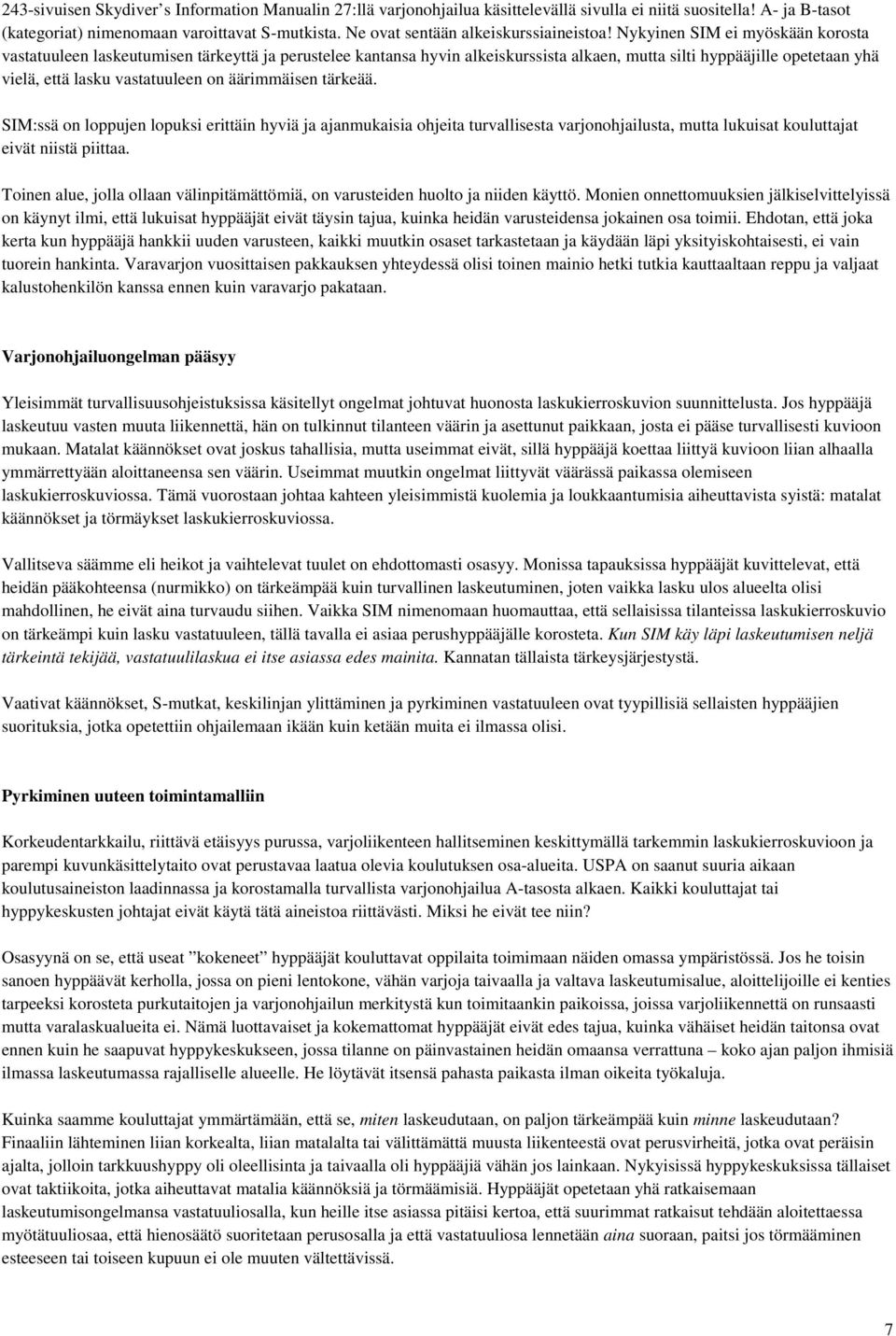 Nykyinen SIM ei myöskään korosta vastatuuleen laskeutumisen tärkeyttä ja perustelee kantansa hyvin alkeiskurssista alkaen, mutta silti hyppääjille opetetaan yhä vielä, että lasku vastatuuleen on