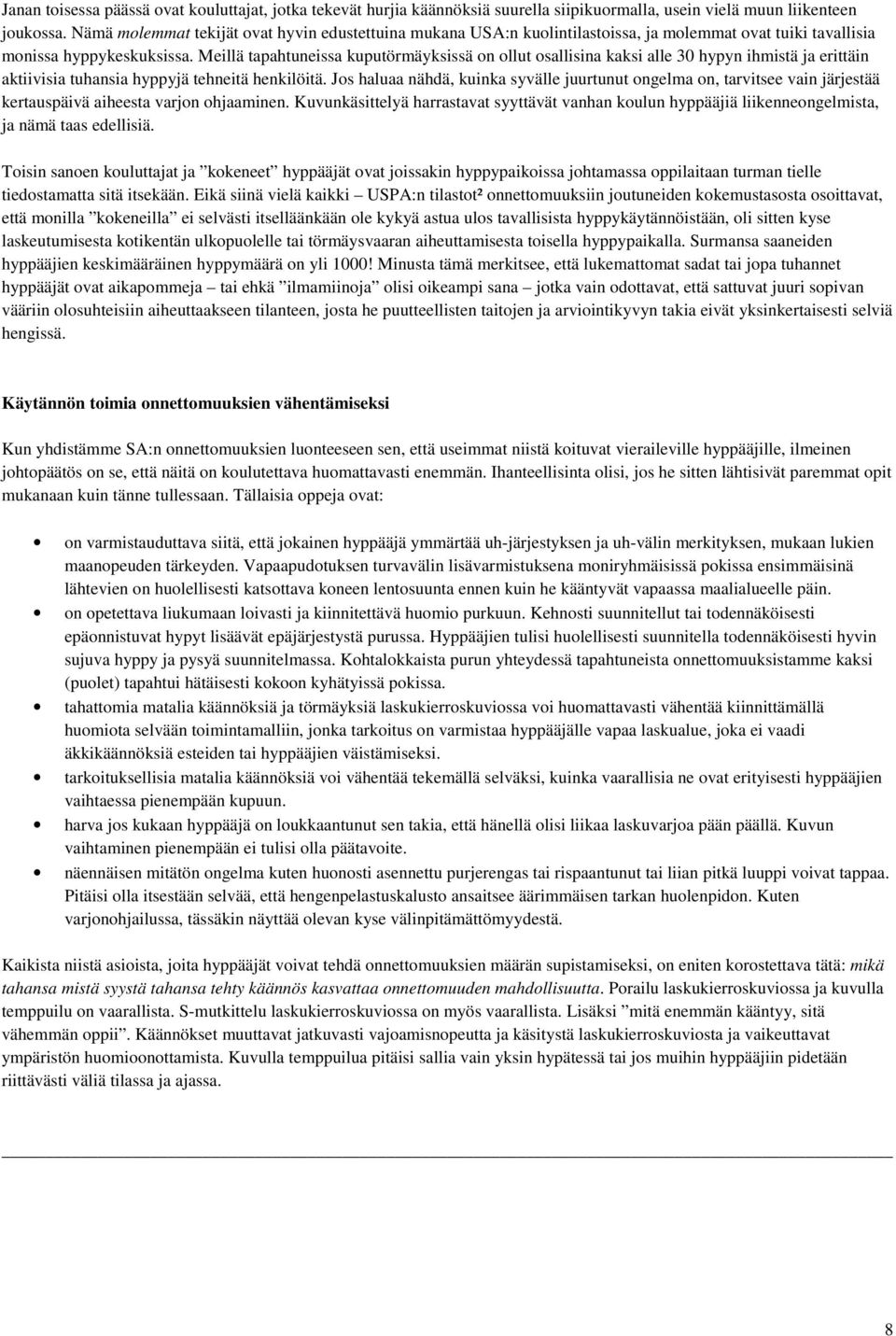 Meillä tapahtuneissa kuputörmäyksissä on ollut osallisina kaksi alle 30 hypyn ihmistä ja erittäin aktiivisia tuhansia hyppyjä tehneitä henkilöitä.