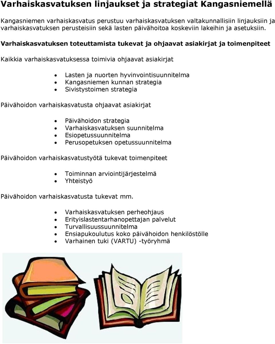 Varhaiskasvatuksen toteuttamista tukevat ja ohjaavat asiakirjat ja toimenpiteet Kaikkia varhaiskasvatuksessa toimivia ohjaavat asiakirjat Lasten ja nuorten hyvinvointisuunnitelma Kangasniemen kunnan