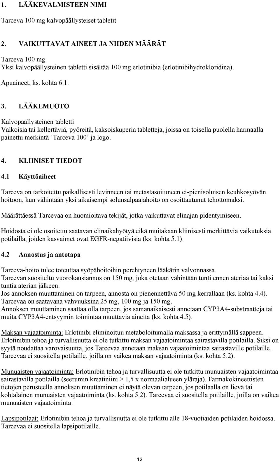 LÄÄKEMUOTO Kalvopäällysteinen tabletti Valkoisia tai kellertäviä, pyöreitä, kaksoiskuperia tabletteja, joissa on toisella puolella harmaalla painettu merkintä Tarceva 1 ja logo. 4. KLIINISET TIEDOT 4.