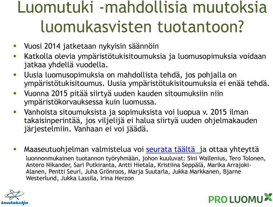 Vuonna 2015 pitää siirtyä uuden kauden sitoumuksiin niin ympäristökorvauksessa kuin luomussa. Vanhoista sitoumuksista ja sopimuksista voi luopua v.