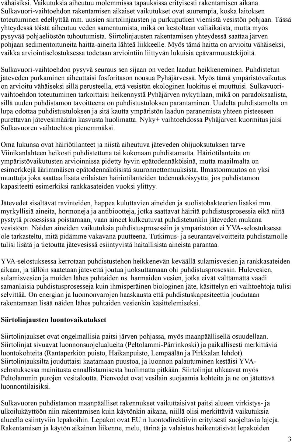 Tässä yhteydessä töistä aiheutuu veden samentumista, mikä on kestoltaan väliaikaista, mutta myös pysyvää pohjaeliöstön tuhoutumista.