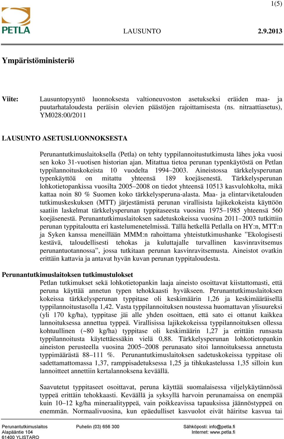 Mitattua tietoa perunan typenkäytöstä on Petlan typpilannoituskokeista 10 vuodelta 1994 2003. Aineistossa tärkkelysperunan typenkäyttöä on mitattu yhteensä 189 koejäsenestä.