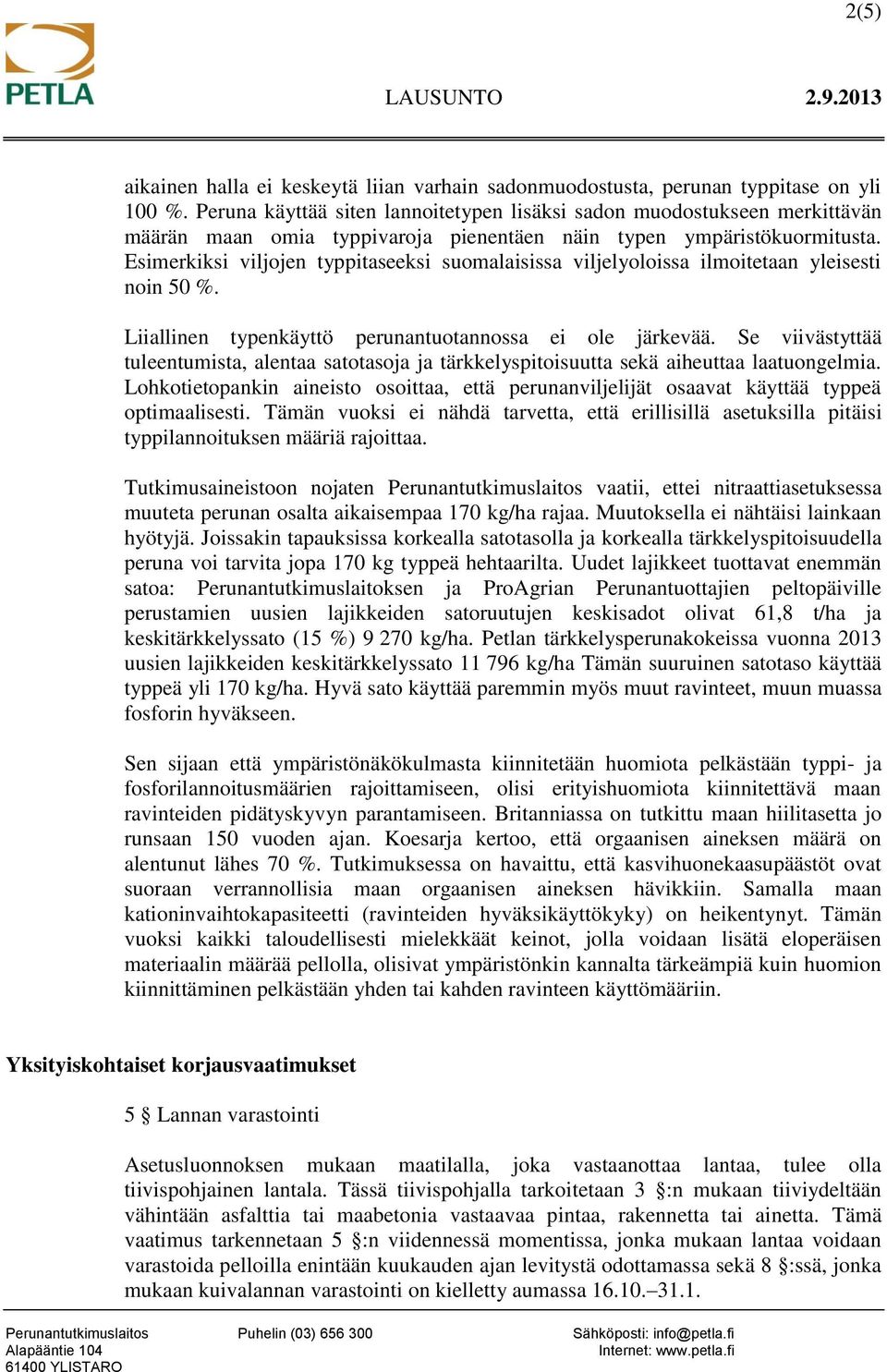 Esimerkiksi viljojen typpitaseeksi suomalaisissa viljelyoloissa ilmoitetaan yleisesti noin 50 %. Liiallinen typenkäyttö perunantuotannossa ei ole järkevää.