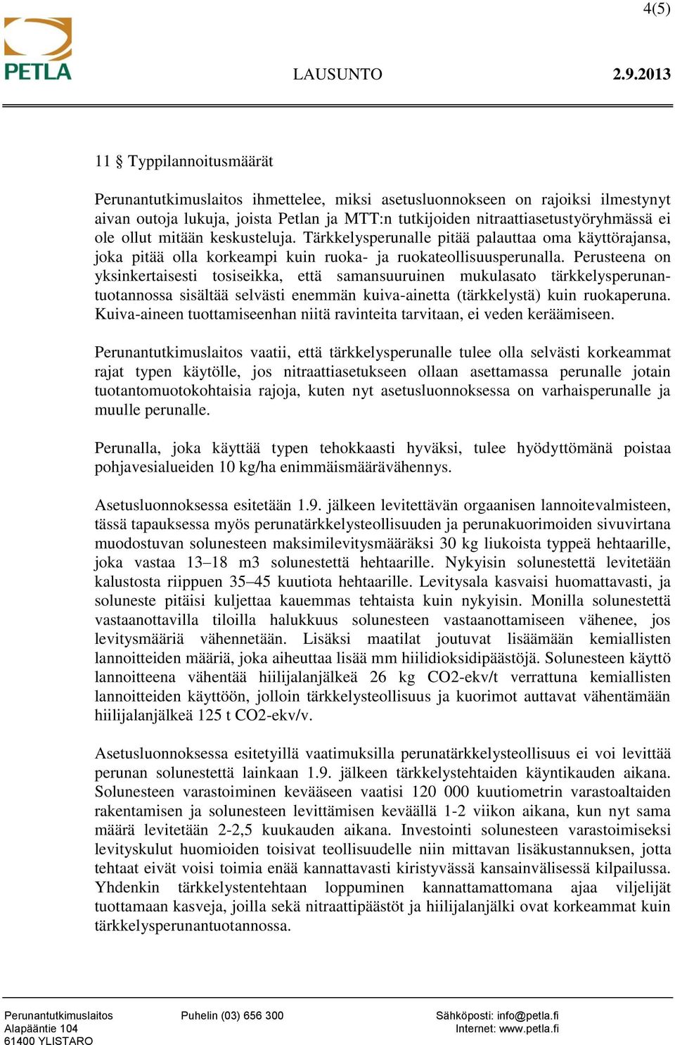 Perusteena on yksinkertaisesti tosiseikka, että samansuuruinen mukulasato tärkkelysperunantuotannossa sisältää selvästi enemmän kuiva-ainetta (tärkkelystä) kuin ruokaperuna.