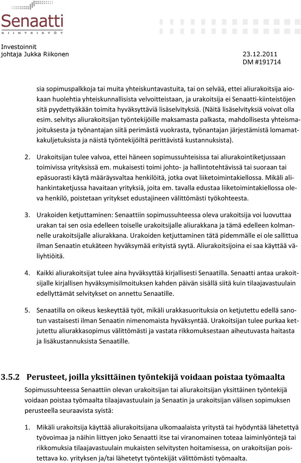 selvitys aliurakoitsijan työntekijöille maksamasta palkasta, mahdollisesta yhteismajoituksesta ja työnantajan siitä perimästä vuokrasta, työnantajan järjestämistä lomamatkakuljetuksista ja näistä