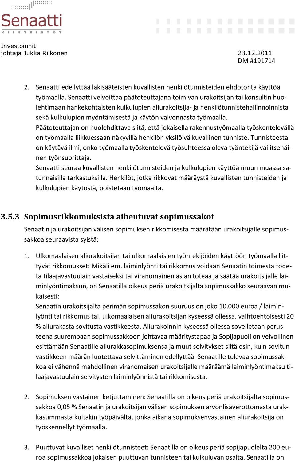 käytön valvonnasta työmaalla. Päätoteuttajan on huolehdittava siitä, että jokaisella rakennustyömaalla työskentelevällä on työmaalla liikkuessaan näkyvillä henkilön yksilöivä kuvallinen tunniste.