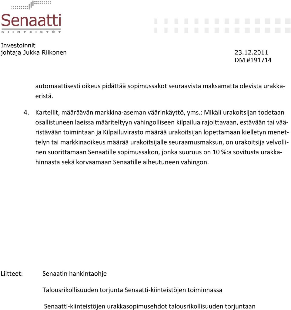 lopettamaan kielletyn menettelyn tai markkinaoikeus määrää urakoitsijalle seuraamusmaksun, on urakoitsija velvollinen suorittamaan Senaatille sopimussakon, jonka suuruus on 10 %:a