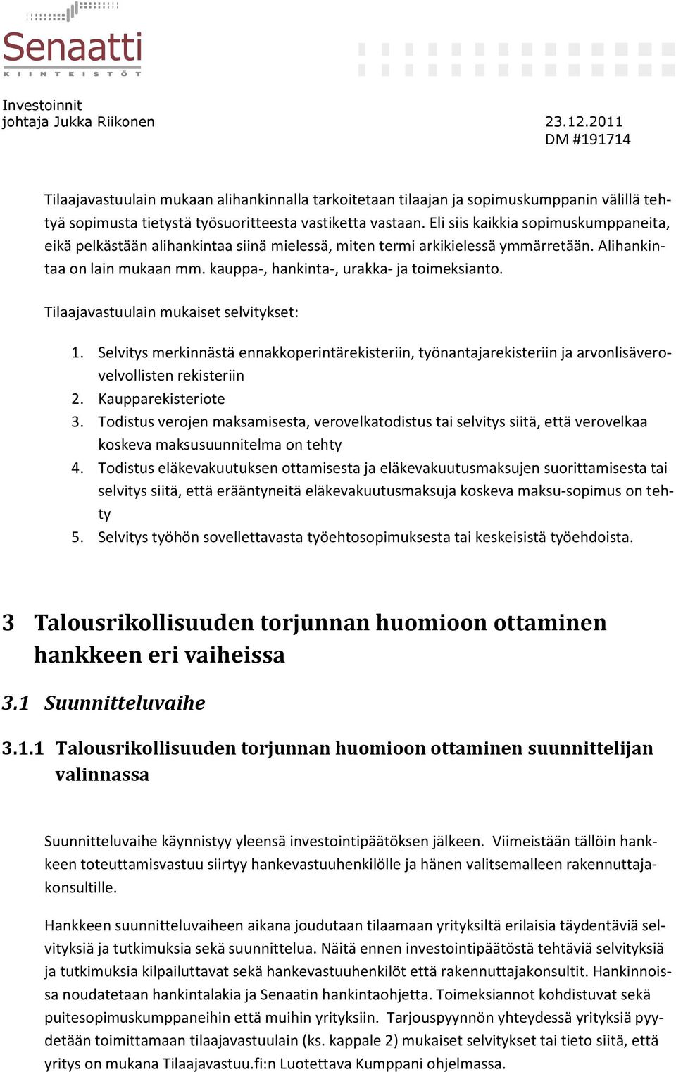 Tilaajavastuulain mukaiset selvitykset: 1. Selvitys merkinnästä ennakkoperintärekisteriin, työnantajarekisteriin ja arvonlisäverovelvollisten rekisteriin 2. Kaupparekisteriote 3.