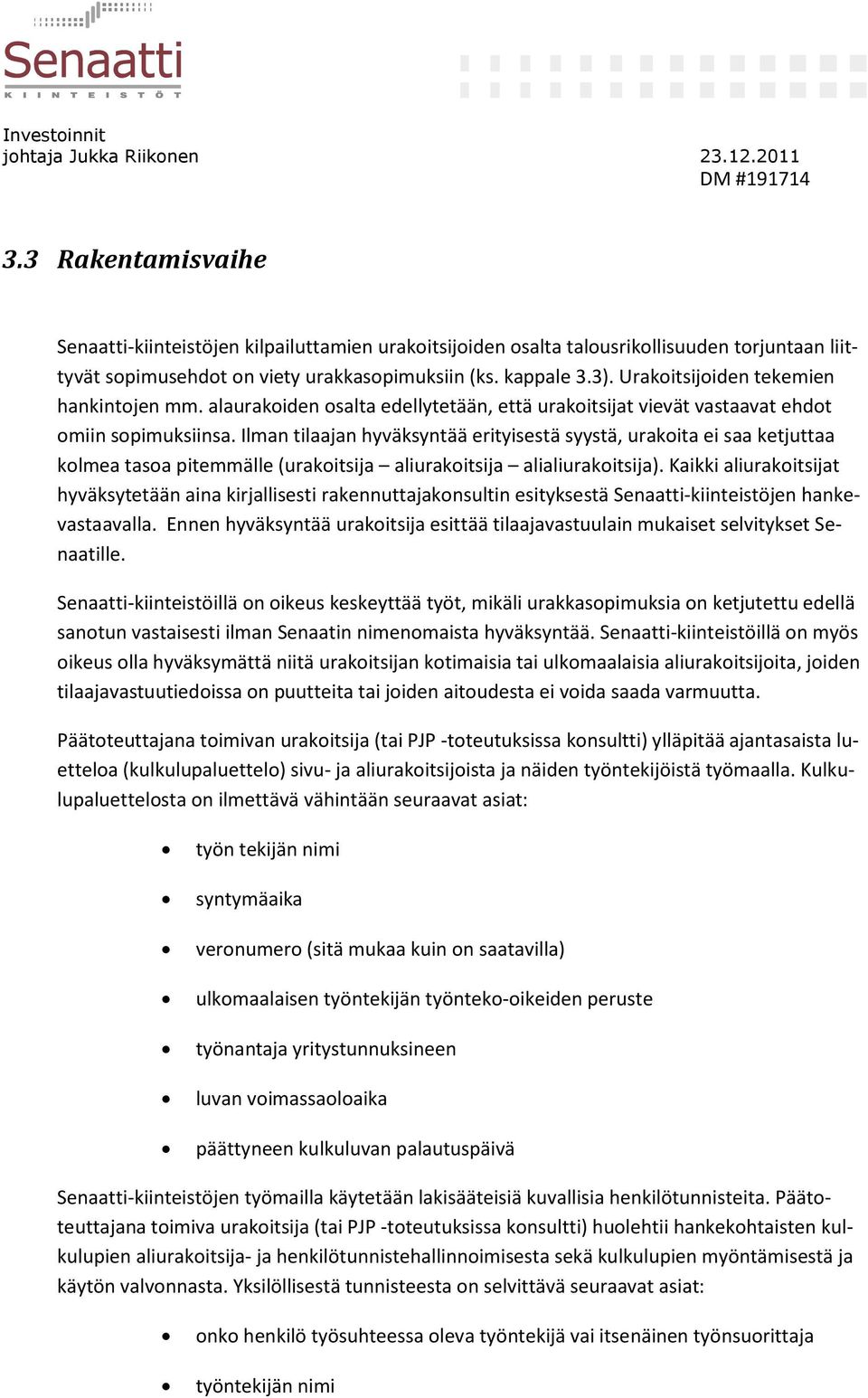 Ilman tilaajan hyväksyntää erityisestä syystä, urakoita ei saa ketjuttaa kolmea tasoa pitemmälle (urakoitsija aliurakoitsija alialiurakoitsija).