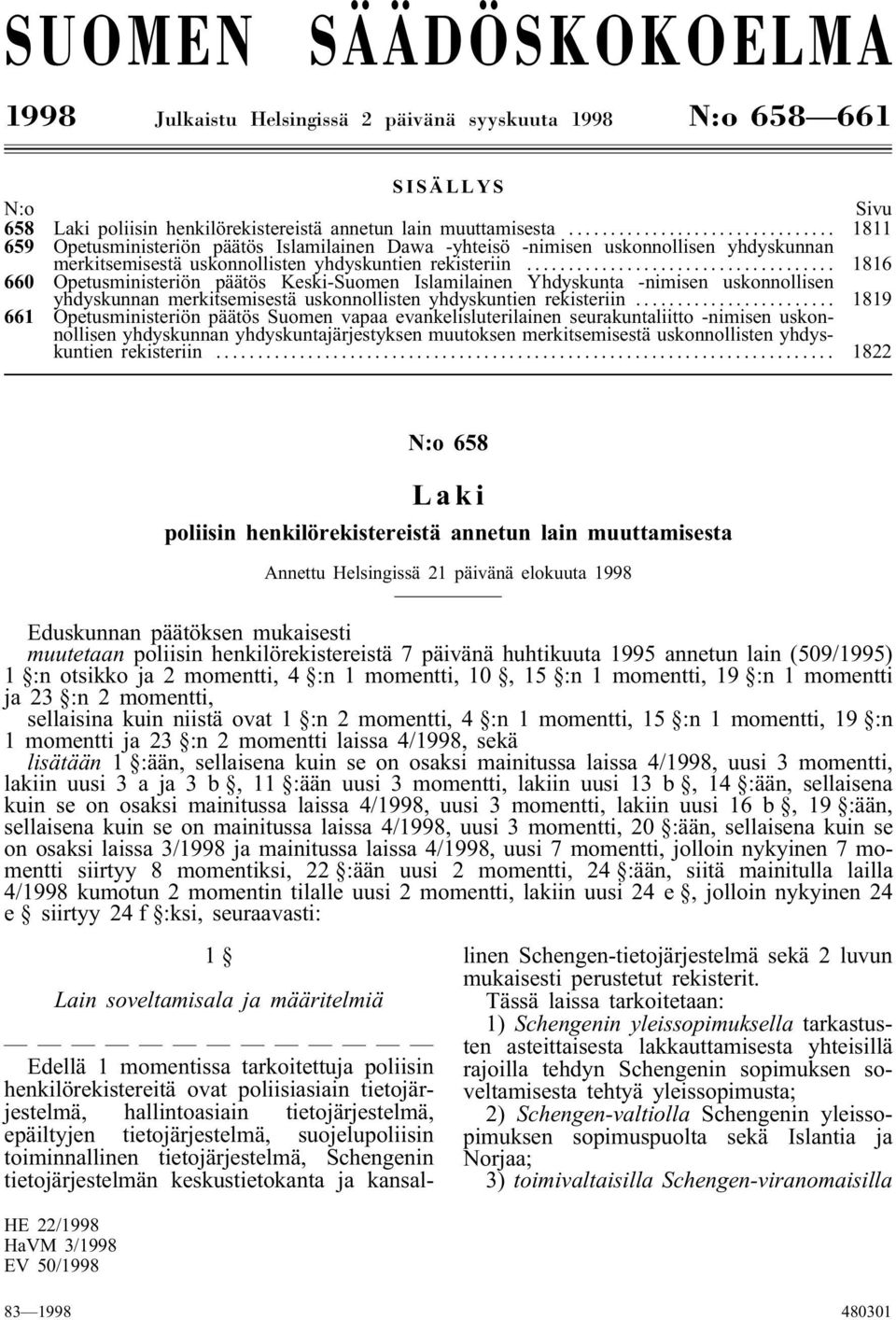 .. 1816 660 Opetusministeriön päätös Keski-Suomen Islamilainen Yhdyskunta -nimisen uskonnollisen yhdyskunnan merkitsemisestä uskonnollisten yhdyskuntien rekisteriin.