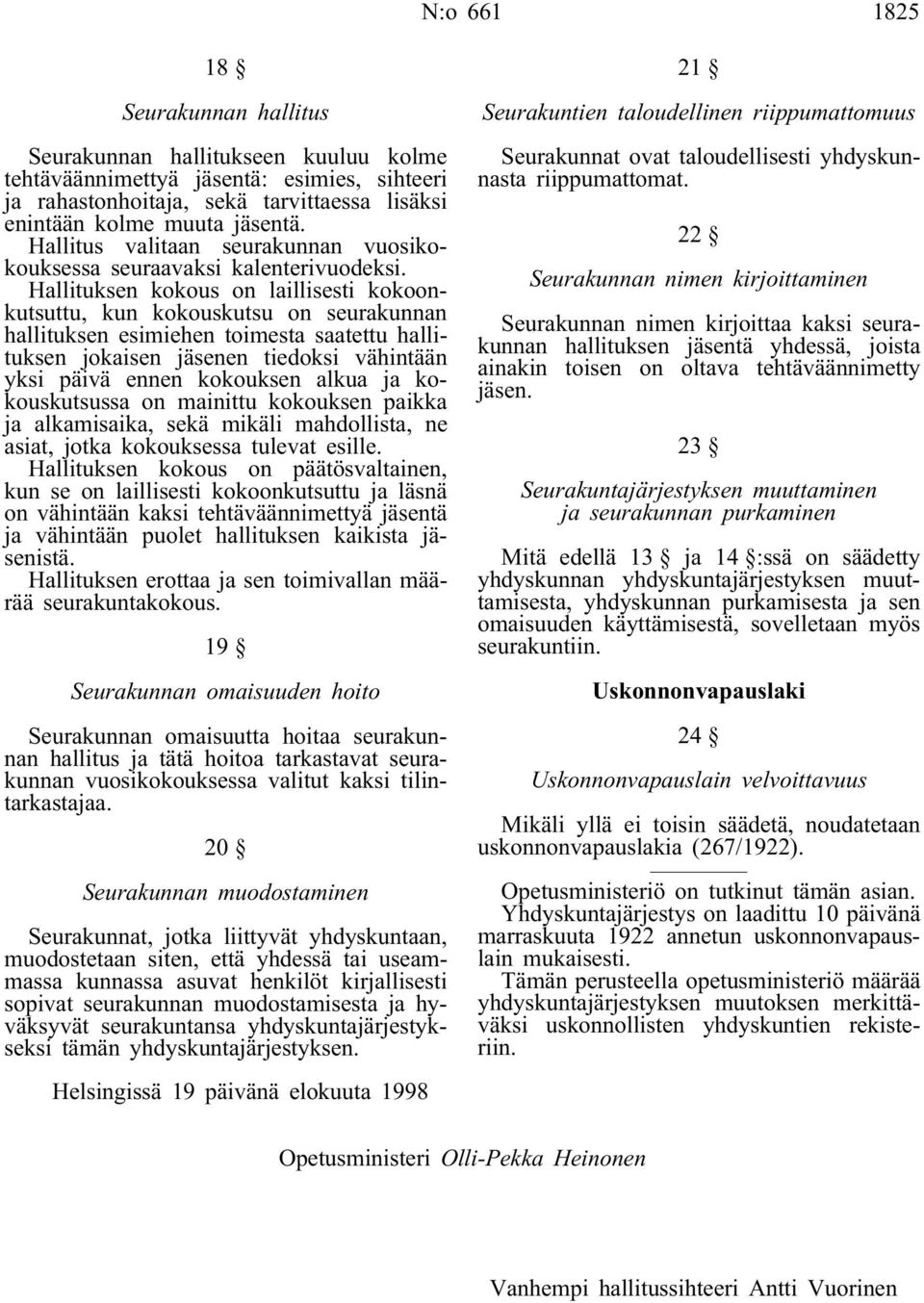 Hallituksen kokous on laillisesti kokoonkutsuttu, kun kokouskutsu on seurakunnan hallituksen esimiehen toimesta saatettu hallituksen jokaisen jäsenen tiedoksi vähintään yksi päivä ennen kokouksen