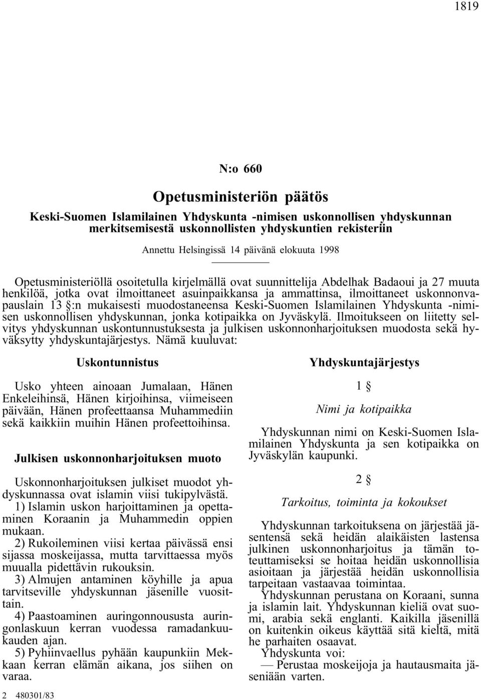 uskonnonvapauslain 13 :n mukaisesti muodostaneensa Keski-Suomen Islamilainen Yhdyskunta -nimisen uskonnollisen yhdyskunnan, jonka kotipaikka on Jyväskylä.