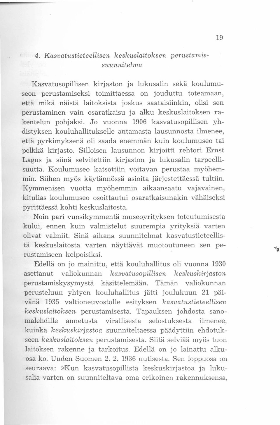 Jo vuonna 1906 kasvatusopillisen yhdistyksen kouluhallitukselle antamasta lausunnosta ilmenee, että pyrkimyksenä oli saada enemmän kuin koulumuseo tai pelkkä kirjasto.