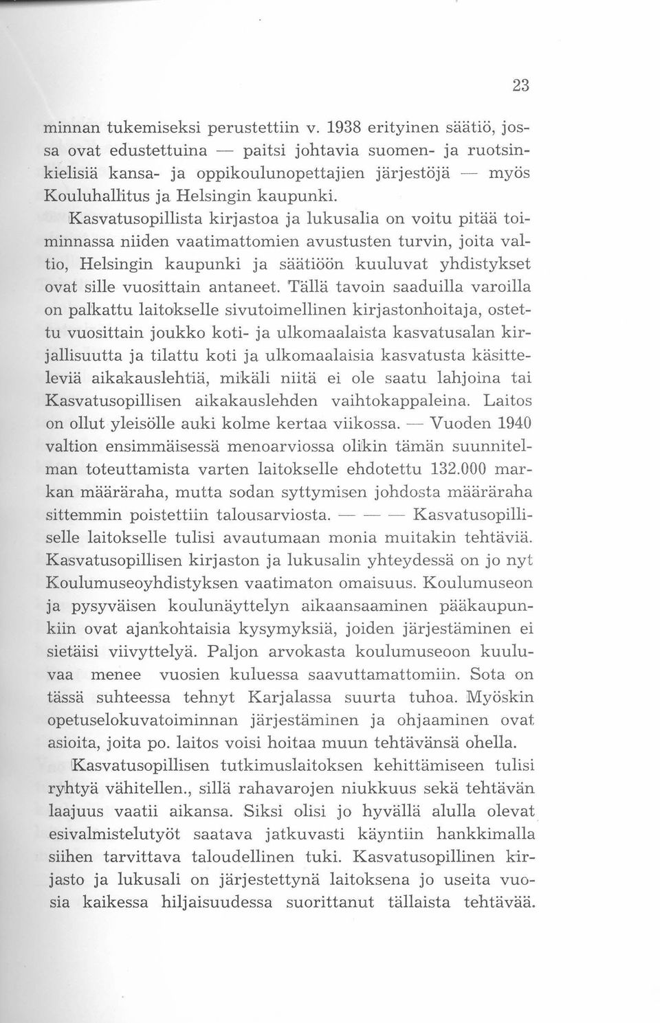 Kasvatusopillista kirjastoa ja lukusalia on voitu pitää toiminnassa niiden vaatimattomien avustusten turvin, joita valtio, Helsingin kaupunki ja säätiöön kuuluvat yhdistykset ovat sille vuosittain