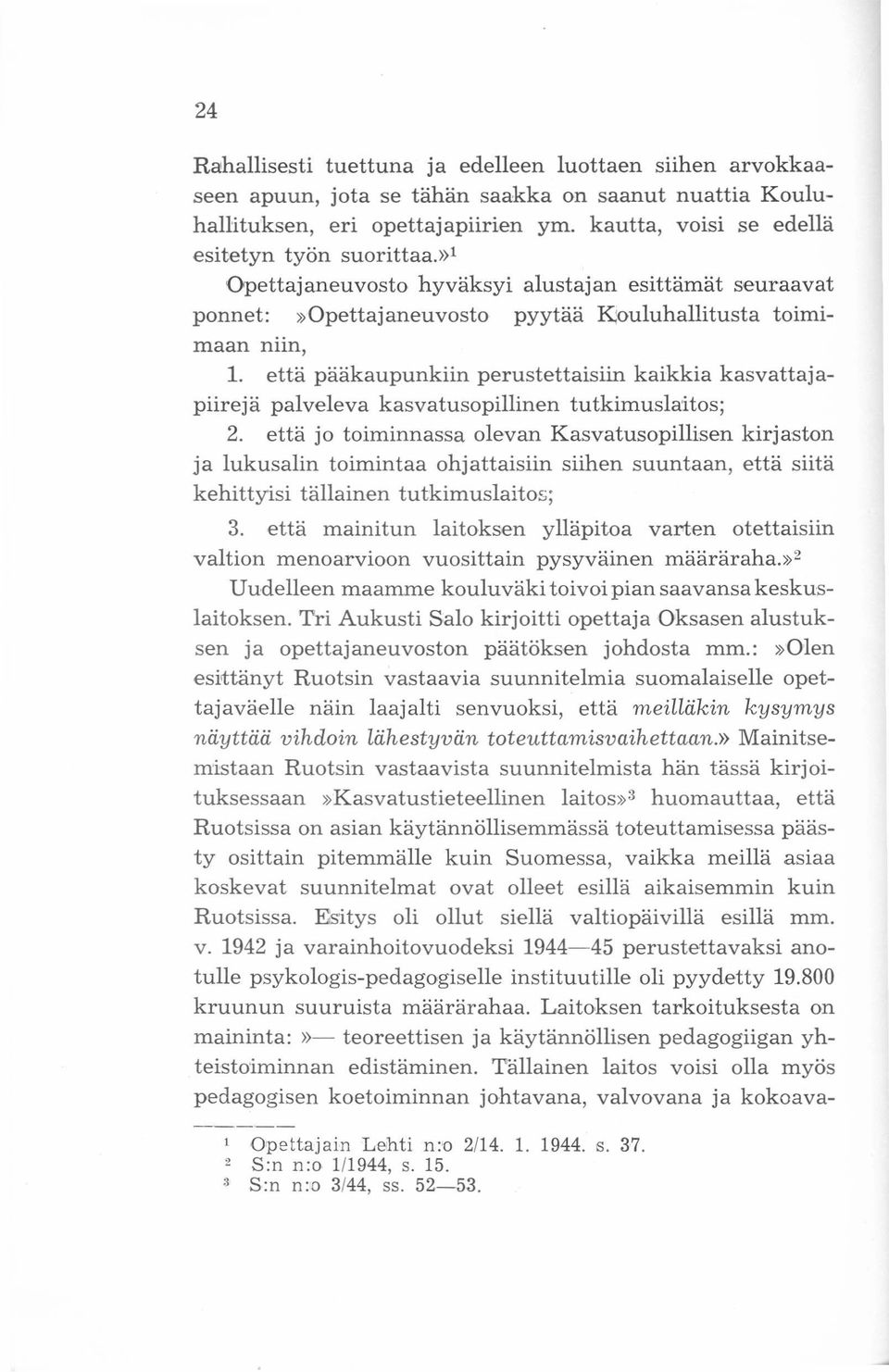 että pääkaupunkiin perustettaisiin kaikkia kasvattajapiirejä palveleva kasvatusopillinen tutkimuslaitos; 2.