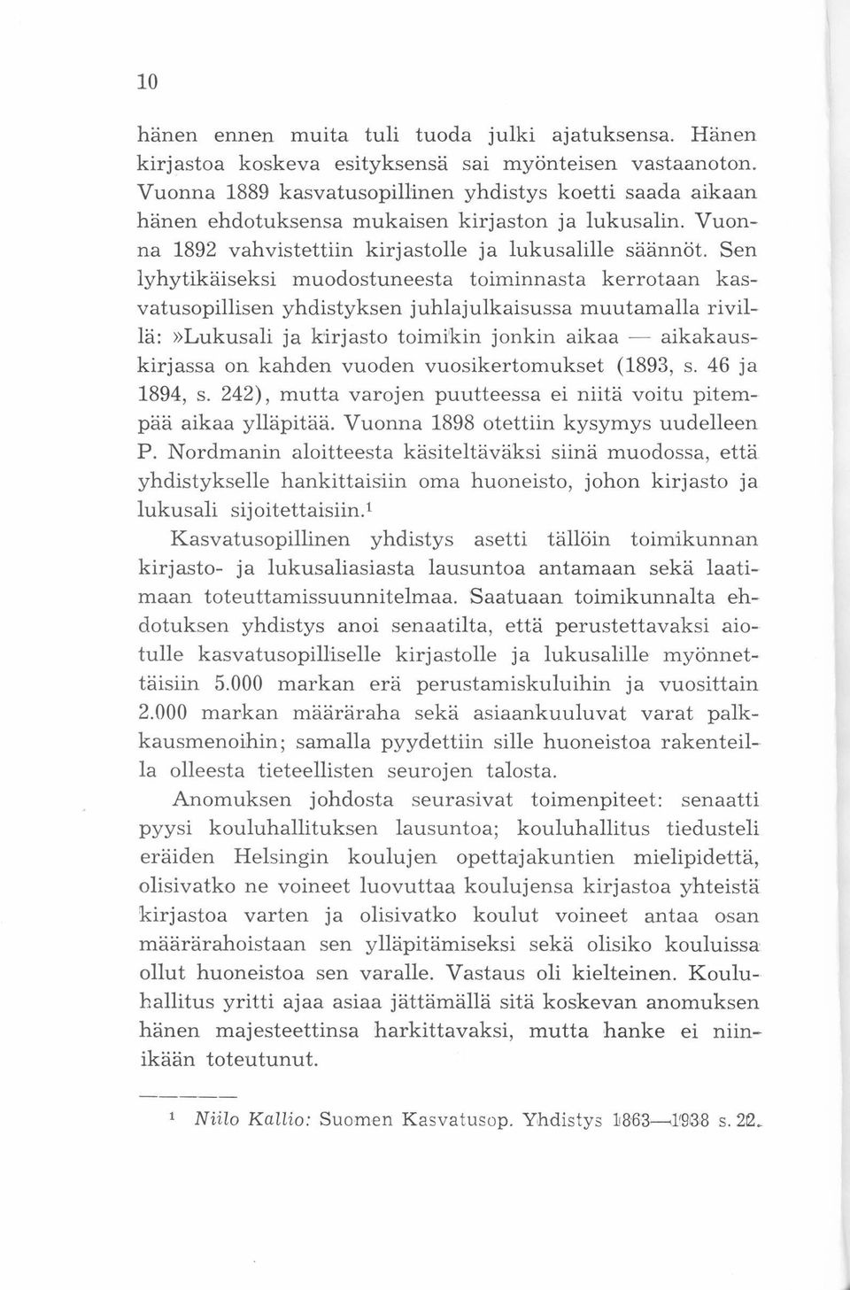 Sen lyhytikäiseksi muodostuneesta toiminnasta kerrotaan kasvatusopillisen yhdistyksen juhlajulkaisussa muutamalla rivillä:»lukusali ja kirjasto toimikin jonkin aikaa - aikakauskirjassa on kahden