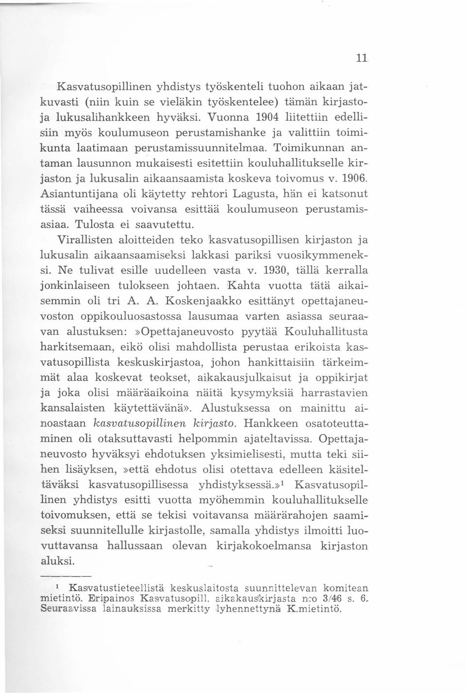 Toimikunnan antaman lausunnon mukaisesti esitettiin kouluhallitukselle kirjaston ja lukusalin aikaansaamista koskeva toivomus v. 1906.