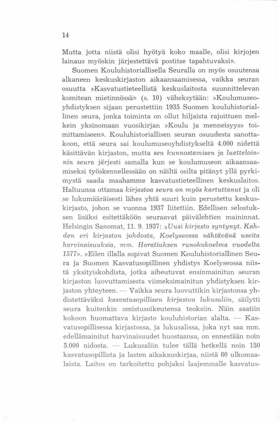 10) väheksytään:»koulumuseoyhdistyksen sijaan perustettiin 1935 Suomen kouluhistoriallinen seura, jonka toiminta on ollut hiljaista rajoittuen melkein yksinomaan vuosikirjan»koulu ja menneisyys»