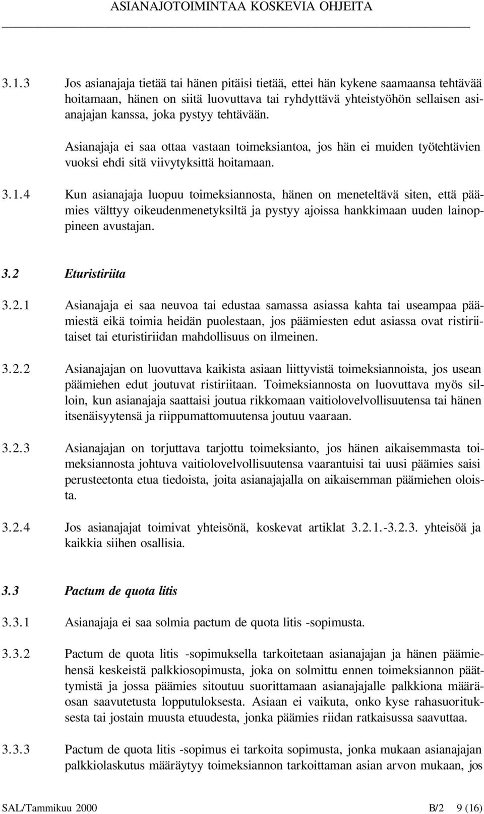 4 Kun asianajaja luopuu toimeksiannosta, hänen on meneteltävä siten, että päämies välttyy oikeudenmenetyksiltä ja pystyy ajoissa hankkimaan uuden lainoppineen avustajan. 3.2 