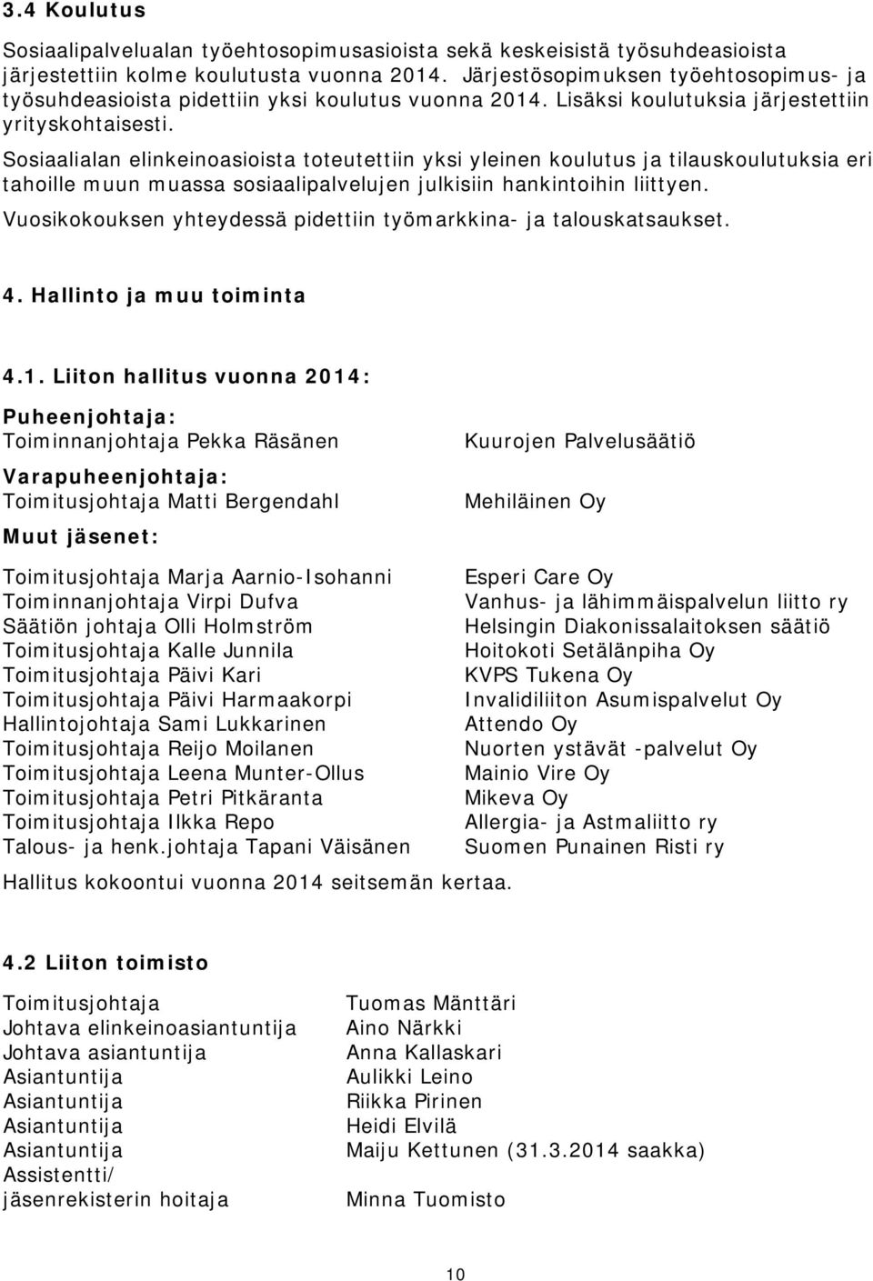 Sosiaalialan elinkeinoasioista toteutettiin yksi yleinen koulutus ja tilauskoulutuksia eri tahoille muun muassa sosiaalipalvelujen julkisiin hankintoihin liittyen.