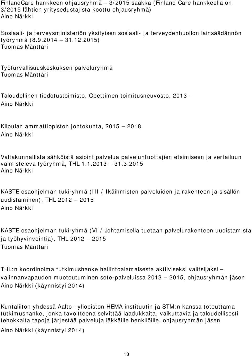 2015) Tuomas Mänttäri Työturvallisuuskeskuksen palveluryhmä Tuomas Mänttäri Taloudellinen tiedotustoimisto, Opettimen toimitusneuvosto, 2013 Kiipulan ammattiopiston johtokunta, 2015 2018