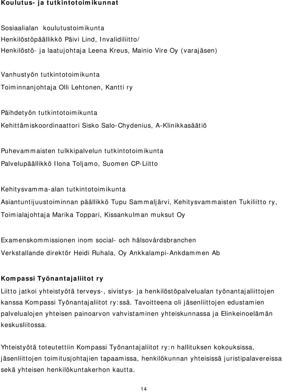 tutkintotoimikunta Palvelupäällikkö Ilona Toljamo, Suomen CP-Liitto Kehitysvamma-alan tutkintotoimikunta Asiantuntijuustoiminnan päällikkö Tupu Sammaljärvi, Kehitysvammaisten Tukiliitto ry,