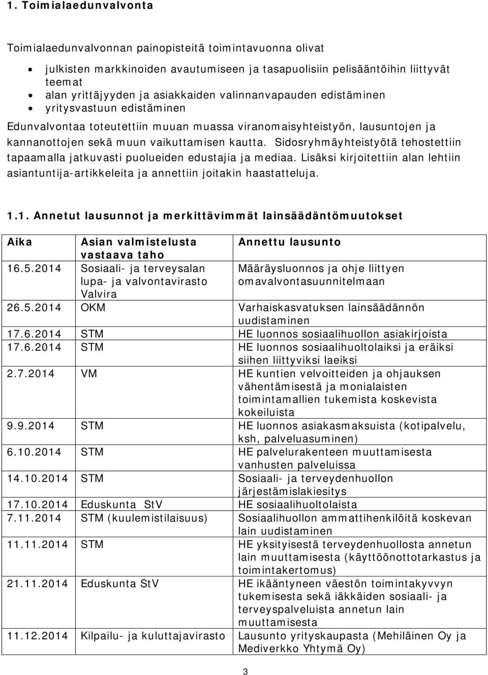 Sidosryhmäyhteistyötä tehostettiin tapaamalla jatkuvasti puolueiden edustajia ja mediaa. Lisäksi kirjoitettiin alan lehtiin asiantuntija-artikkeleita ja annettiin joitakin haastatteluja. 1.