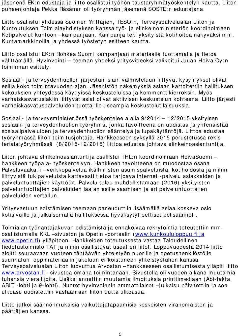 Kampanja teki yksityistä kotihoitoa näkyväksi mm. Kuntamarkkinoilla ja yhdessä työstetyn esitteen kautta. Liitto osallistui EK:n Rohkea Suomi kampanjaan materiaalia tuottamalla ja tietoa välittämällä.