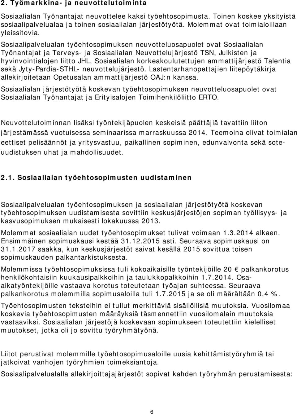 Sosiaalipalvelualan työehtosopimuksen neuvotteluosapuolet ovat Sosiaalialan Työnantajat ja Terveys- ja Sosiaalialan Neuvottelujärjestö TSN, Julkisten ja hyvinvointialojen liitto JHL, Sosiaalialan