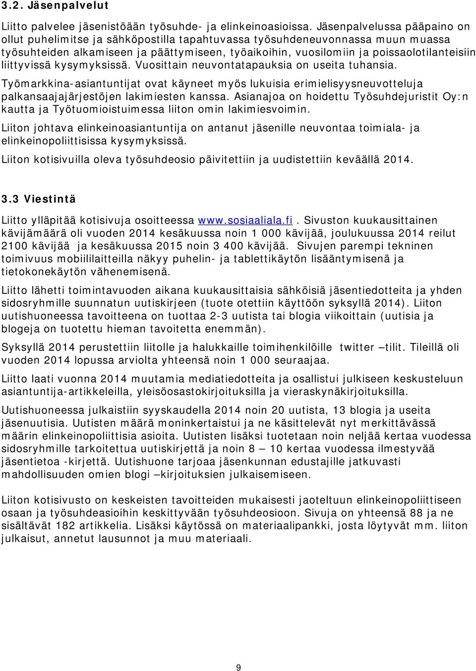 liittyvissä kysymyksissä. Vuosittain neuvontatapauksia on useita tuhansia. Työmarkkina-asiantuntijat ovat käyneet myös lukuisia erimielisyysneuvotteluja palkansaajajärjestöjen lakimiesten kanssa.