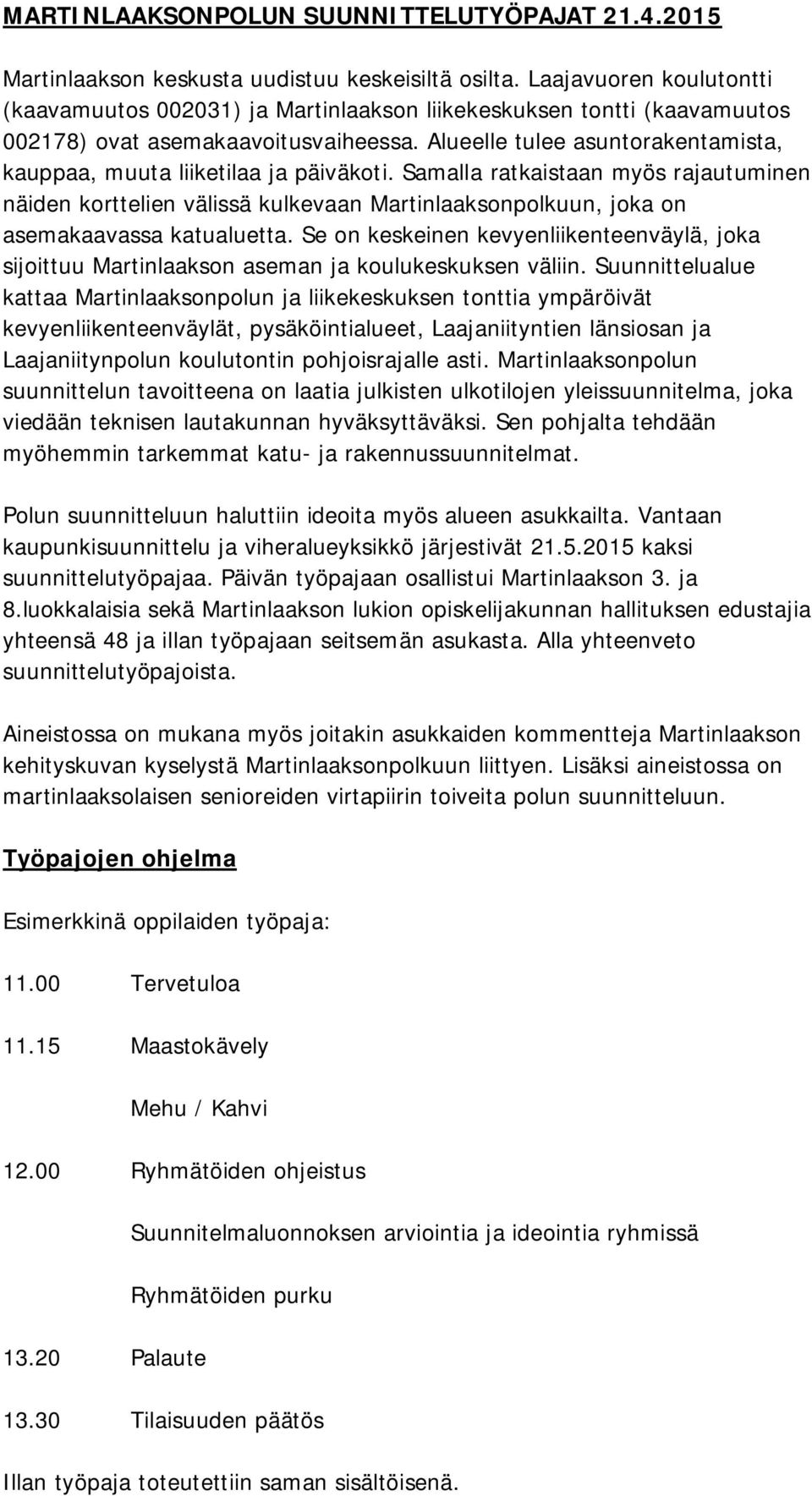 Alueelle tulee asuntorakentamista, kauppaa, muuta liiketilaa ja päiväkoti.