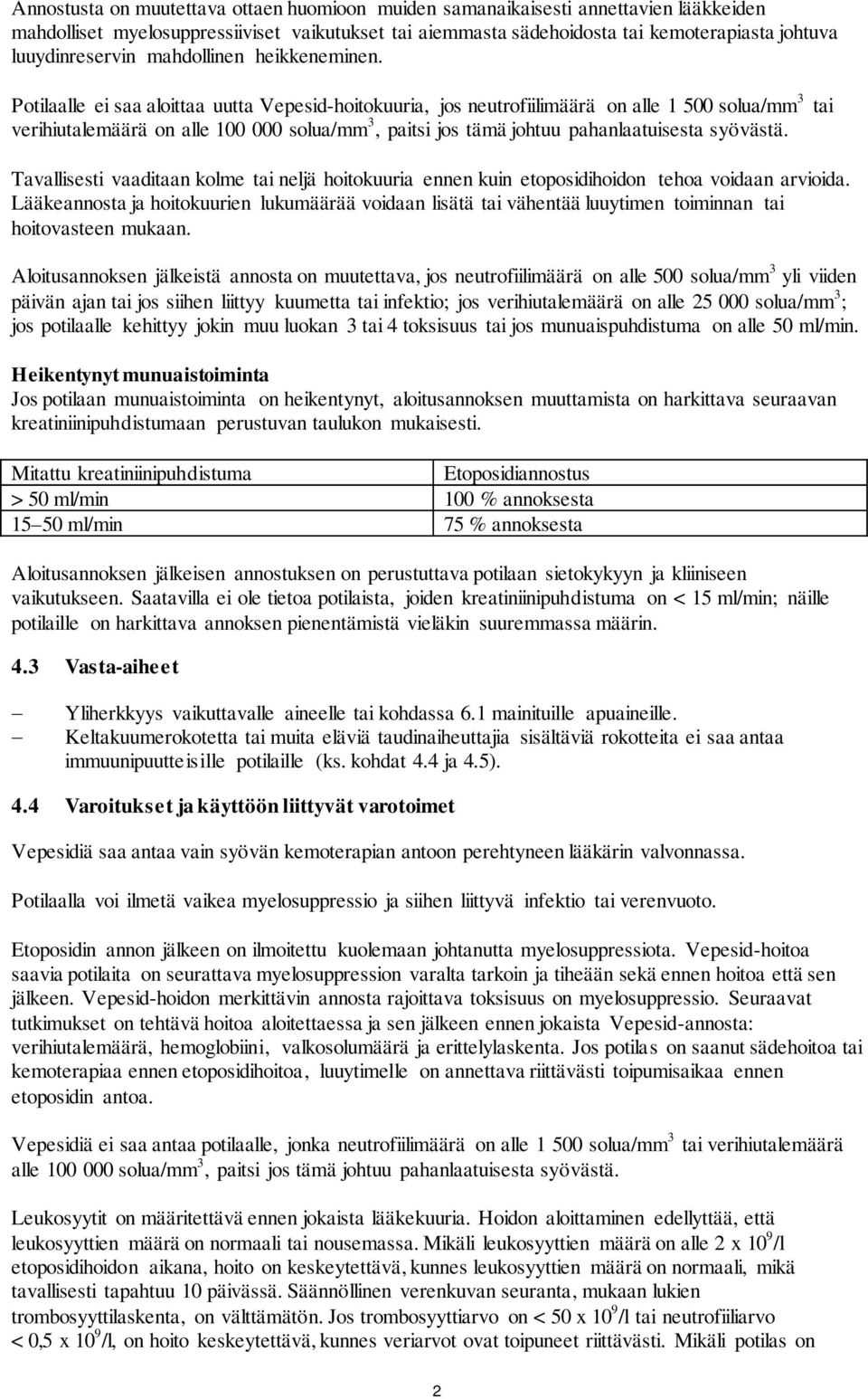 Potilaalle ei saa aloittaa uutta Vepesid-hoitokuuria, jos neutrofiilimäärä on alle 1 500 solua/mm 3 tai verihiutalemäärä on alle 100 000 solua/mm 3, paitsi jos tämä johtuu pahanlaatuisesta syövästä.