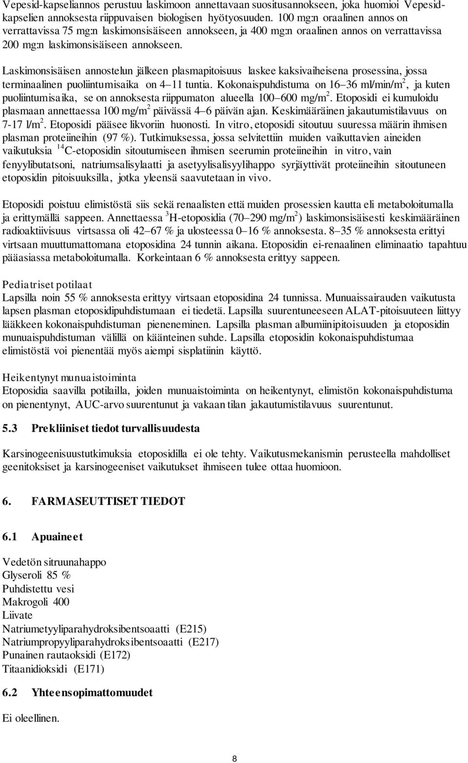 Laskimonsisäisen annostelun jälkeen plasmapitoisuus laskee kaksivaiheisena prosessina, jossa terminaalinen puoliintumisaika on 4 11 tuntia.