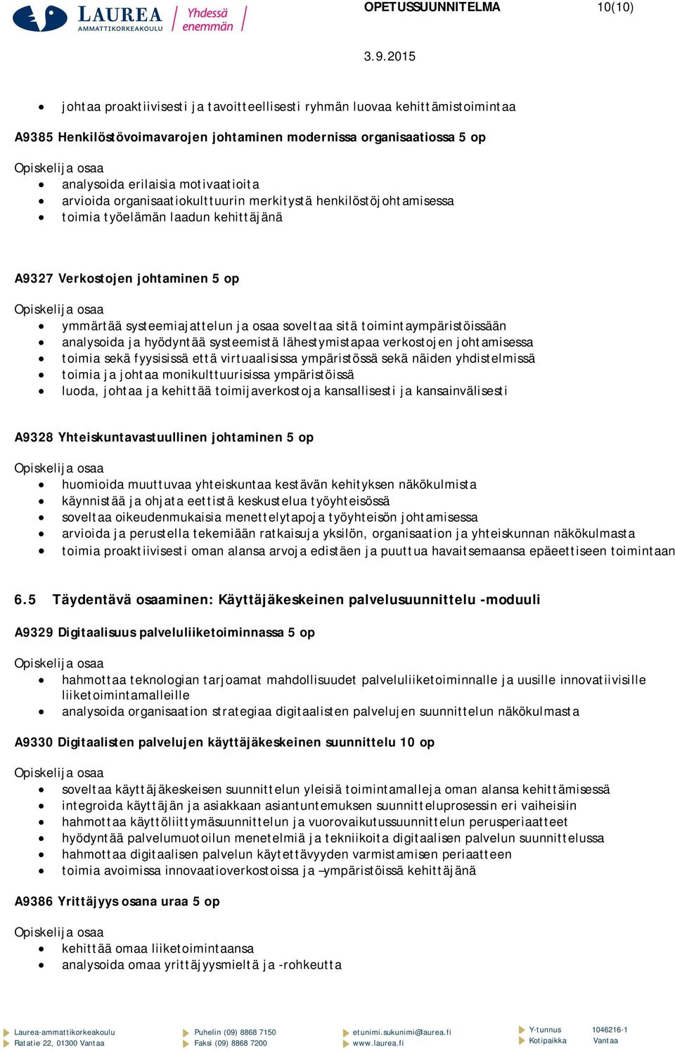 toimintaympäristöissään analysoida ja hyödyntää systeemistä lähestymistapaa verkostojen johtamisessa toimia sekä fyysisissä että virtuaalisissa ympäristössä sekä näiden yhdistelmissä toimia ja johtaa