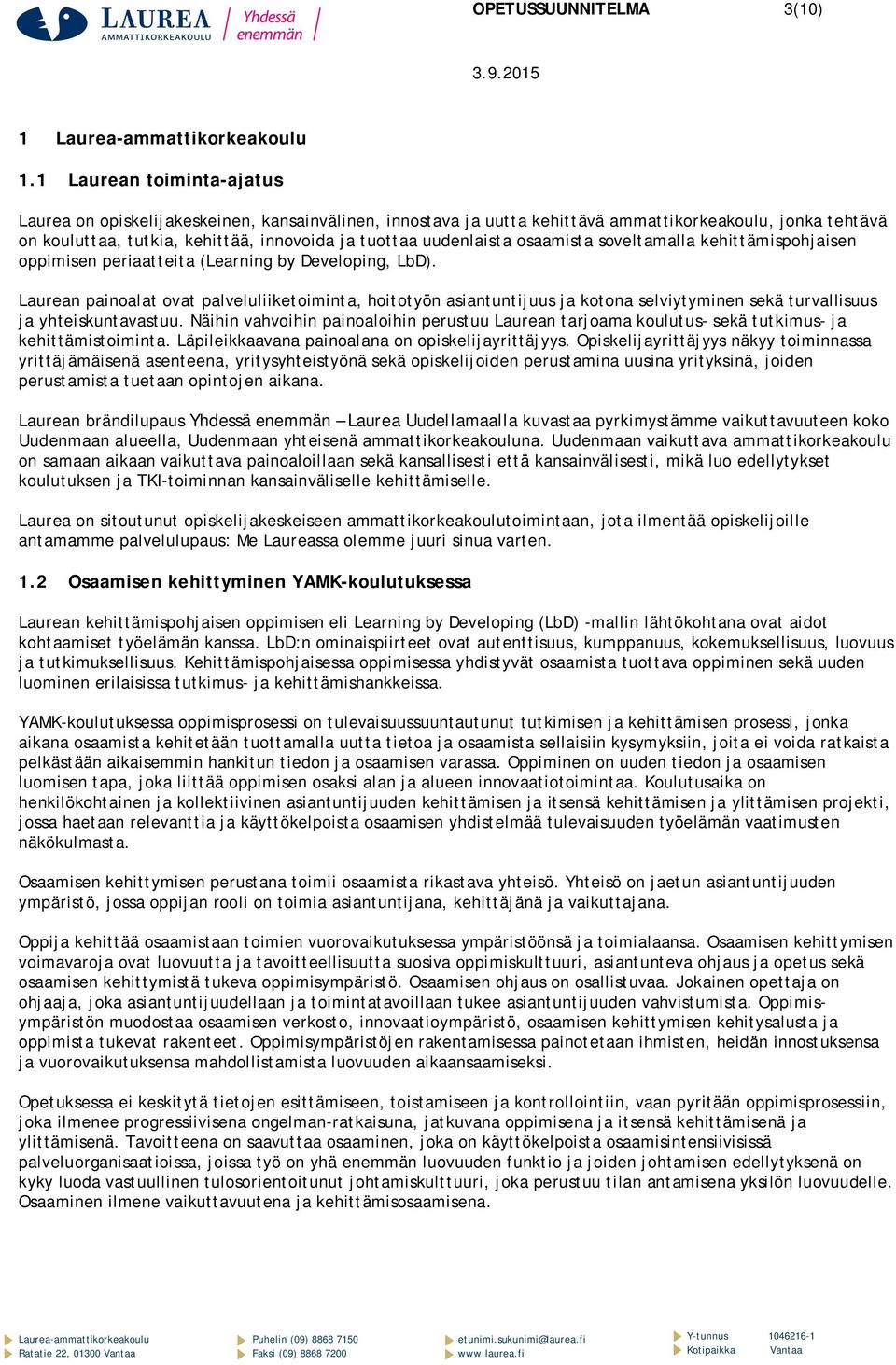 uudenlaista osaamista soveltamalla kehittämispohjaisen oppimisen periaatteita (Learning by Developing, LbD).