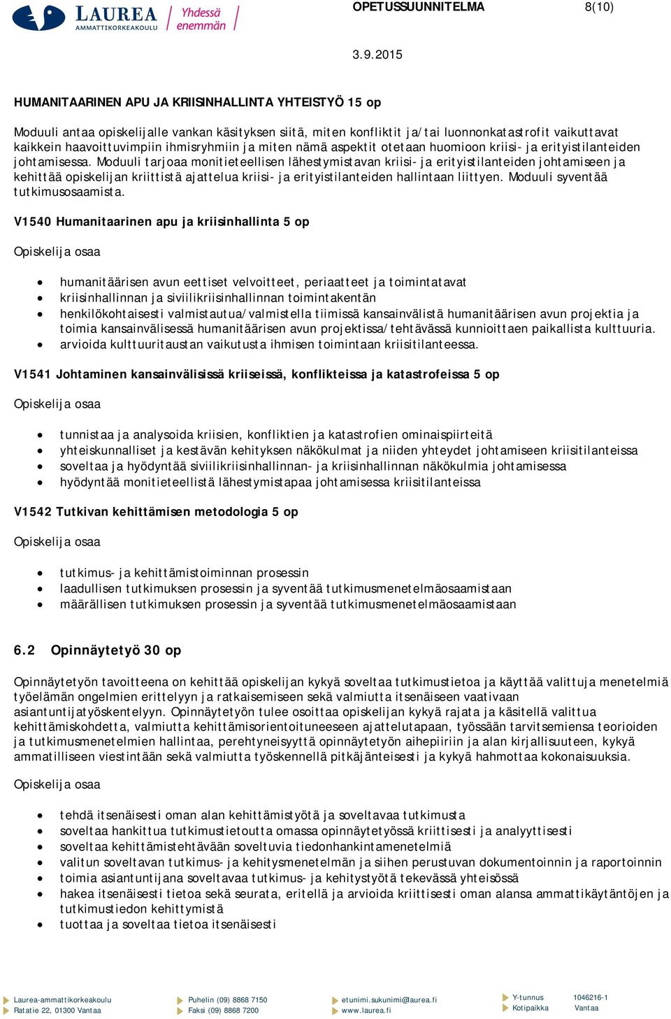 Moduuli tarjoaa monitieteellisen lähestymistavan kriisi- ja erityistilanteiden johtamiseen ja kehittää opiskelijan kriittistä ajattelua kriisi- ja erityistilanteiden hallintaan liittyen.