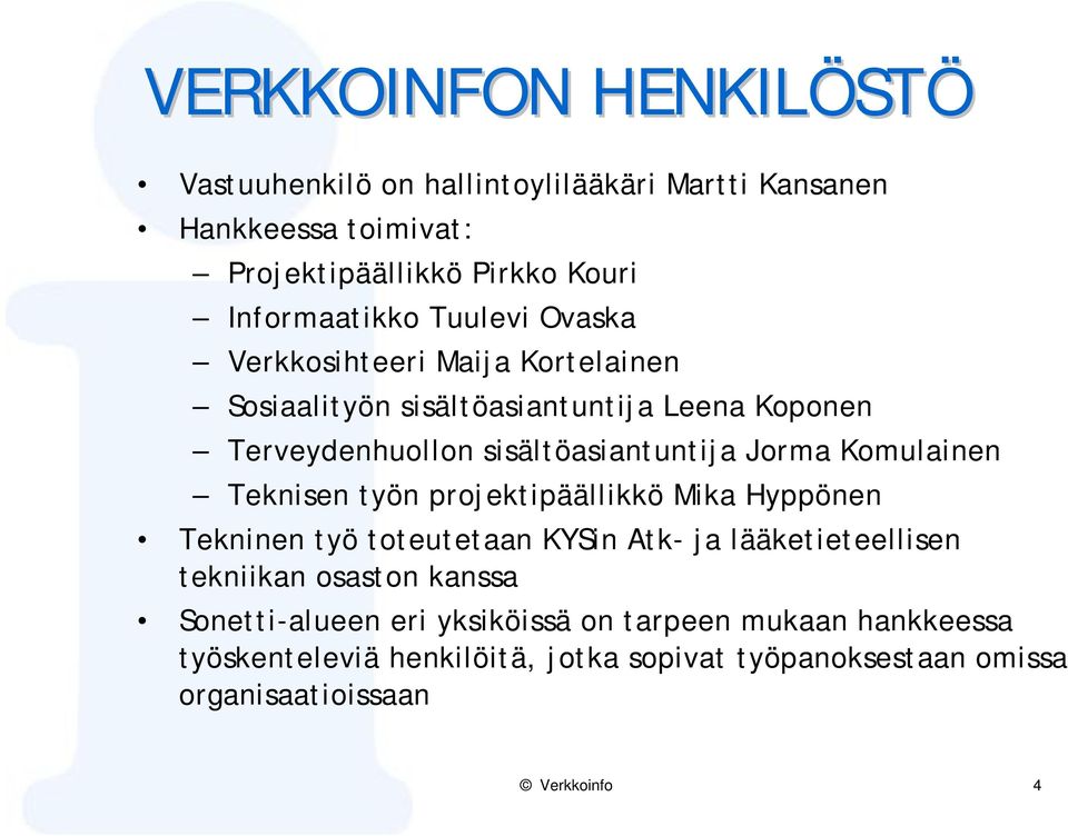 Komulainen Teknisen työn projektipäällikkö Mika Hyppönen Tekninen työ toteutetaan KYSin Atk- ja lääketieteellisen tekniikan osaston kanssa